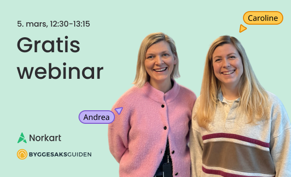 Andrea Sørdal Wist fra Norkart og Caroline Wille fra Byggesaksguiden inviterer til gratis webinar